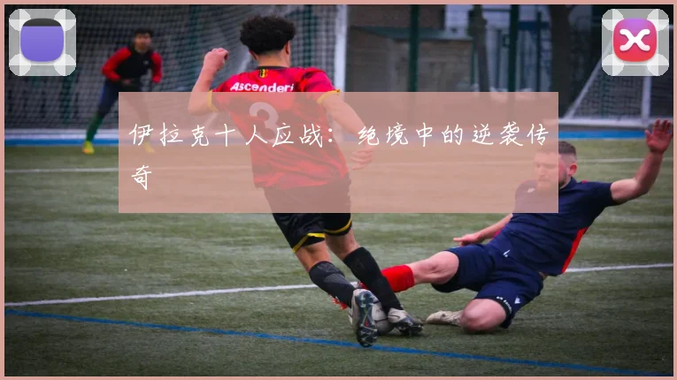 伊拉克十人应战：绝境中的逆袭传奇